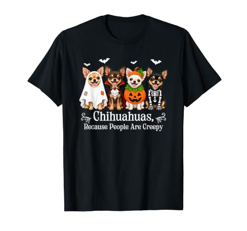 Chihuahuas Because People are Creepy Halloween Dog Lover T-Shirt