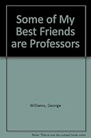 Some of my best friends are professors: A critical commentary on higher education B0007DEGW8 Book Cover