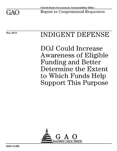 Indigent defense : DOJ could increase awareness of eligible funding and better determine the extent to which funds help support this purpose : report to congressional requesters.