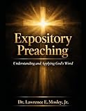 Expository Preaching: Understanding and Applying God’s Word A Guide for Preachers, Ministers, and Seminary Students