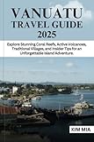 VANUATU TRAVEL GUIDE 2025: Explore Stunning Coral Reefs, Active Volcanoes, Traditional Villages, and Insider Tips for an Unforgettable Island Adventure.