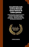 Cornelii Schrevelii Lexicon Manuale Graeco-Latinum Et Latino-Graecum: Studio Atque Opera Josephi Hill, Joannis Entick, NEC Non Gulielmi Bowyer Adauctum ... Adjectae Sunt Sententiae Graeco-Latinae... I 1343976057 Book Cover