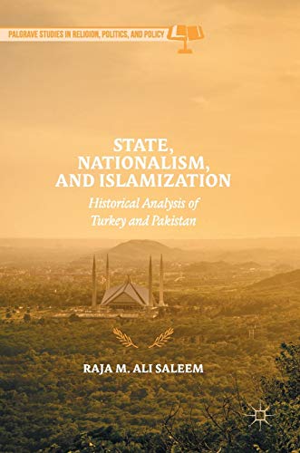 State, Nationalism, and Islamization: Historical Analysis of Turkey and Pakistan (Palgrave Studies in Religion, Politics, and Policy)