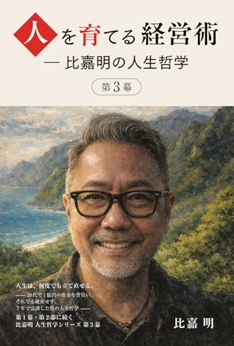 人を育てる経営術 ― 比嘉明の人生哲学 第３幕 (Japanese Edition)