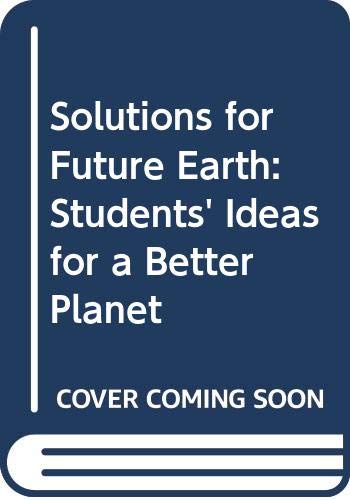 Solutions For Future Earth: Students' Ideas For A Better Planet