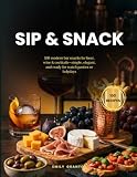 Sip & Snack: 100 modern bar snacks for beer, wine & cocktails—simple, elegant, and ready for watch parties or holydays (The Sipping Hour)