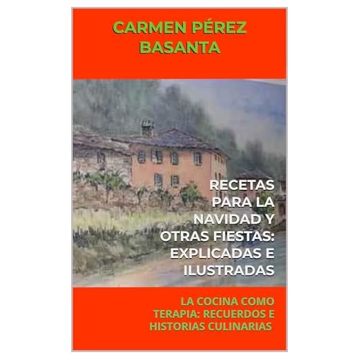 RECETAS PARA LA NAVIDAD Y OTRAS FIESTAS: EXPLICADAS E ILUSTRADAS PARA UNA FÁCIL ELABORACIÓN: LA COCINA COMO TERAPIA: RECUERDOS E HISTORIAS CULINARIAS (VOL. 2)