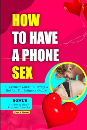 HOW TO HAVE A PHONE SEX: A beginners guide to having hot and fun intimacy online (Dirty talk series for adults)