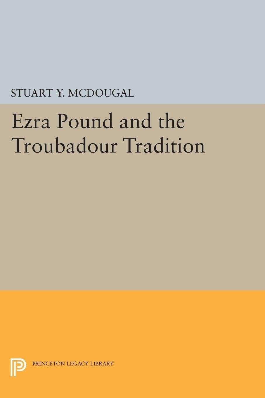 Ezra Pound and the Troubadour Tradition (Princeton Essays in Literature)