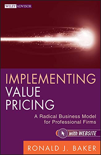 Implementing Value Pricing: A Radical Business Model for Professional Firms (Wiley Professional Advi Implementing Value Pricing: A Radical Business Model for Professional Firms (Wiley Professional Advi