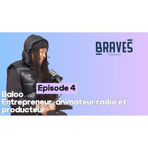 #1-4 Entrepreneur, animateur radio et producteur - Baloo - Braves Podcast