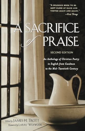 A Sacrifice of Praise: An Anthology of Christian Poetry in English from Caedmon to the Mid-Twentieth Century