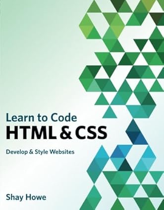 Learn To Code Html And Css: Howe, Shay: 9780321940520: Amazon.com: Books
