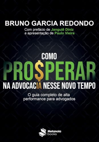 Como prosperar na advocacia nesse novo tempo: O guia completo de alta performance para advogados | A faculdade te ensinou o Direito. Não te ensinou a prosperar. (Portuguese Edition)