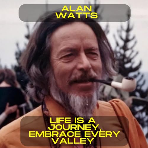 Alan Watts - Life is a journey, embrace every valley motivational speech