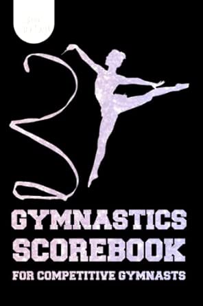 Gymnastics Scorebook For Competitive Gymnasts: A Gymnastics Practice ...