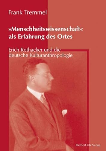 'Menschheitswissenschaft' als Erfahrung des Ortes: Erich Rothacker und die deutsche Kulturanthropologie: Erich Rothacker und die deutsche Kulturanthropologie. Diss. (Kulturwissenschaften)