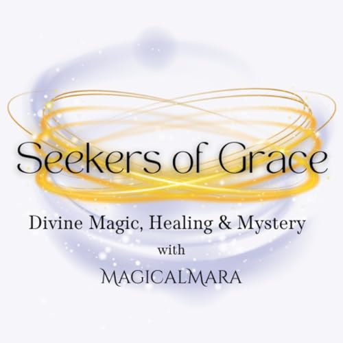 Seekers of Grace: Divine Magic, Healing & Mystery with MagicalMara cover art