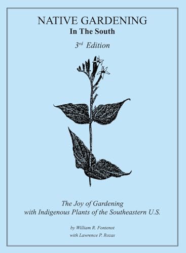Native Gardening In The South: The Joy of Gardening with Indigenous Plants in the Southeastern U.S.