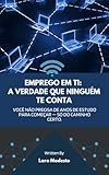 EMPREGO EM TI A VERDADE QUE NINGUÉM TE CONTA: Você não precisa de anos de estudo para começar - só do caminho certo. (Portuguese Edition)