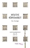Intuitive Körperarbeit: Schriften zur Körpertherapie1990 - 2002