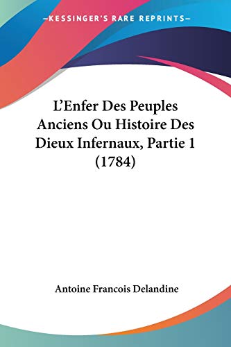 L'Enfer Des Peuples Anciens Ou Histoire Des Dieux Infernaux, Partie 1 (1784) (French Edition)