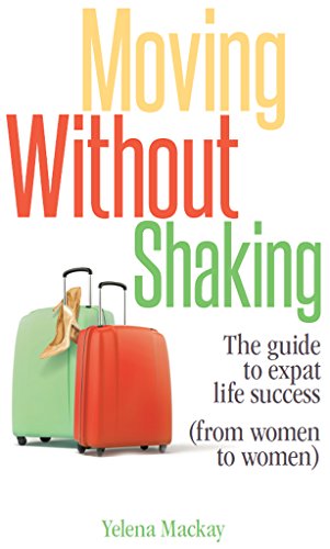 Moving Without Shaking: The guide to expat life success (from women to women)