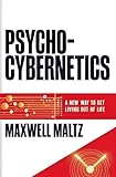 Psycho-Cybernetics: A New Way to Get More Living Out of Life