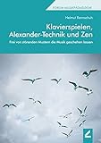  Klavierspielen, Alexander-Technik und Zen: Frei von störenden Mustern die Musik geschehen lassen (Hallesche Schriften zur Musikpädagogik)