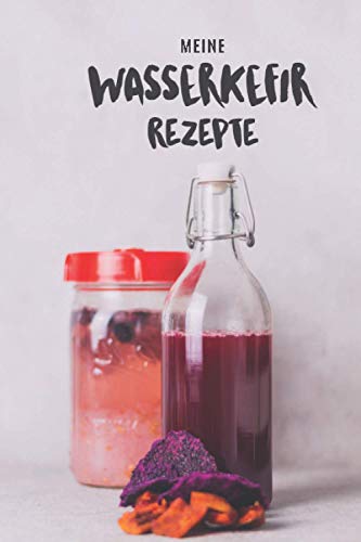 Meine Wasserkefir-Rezepte - ein individuelles Logbuch: Ein Notizbuch zum sammeln und aufzeichnen der eigenen Wasserkefir-Rezepte