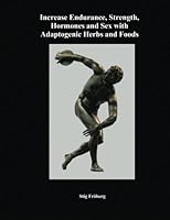 Increase Endurance, Strength, Hormones and Sex with Adaptogenic Herbs and Foods 1491281251 Book Cover