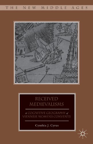 Received Medievalisms: A Cognitive Geography of Viennese Women’s Convents (The New Middle Ages)