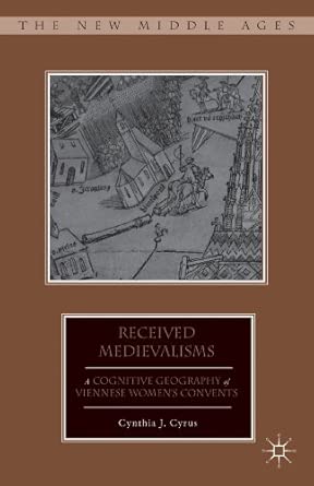 Received Medievalisms: A Cognitive Geography of Viennese Women’s Convents 2013th Edition book cover