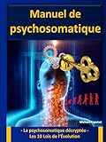  Manuel de psychosomatique: - La psychosomatique décryptée - Les 10 Lois de l\'Évolution - De nouvelles connaissances pour le domaine de la psychologie et de la psychothérapie