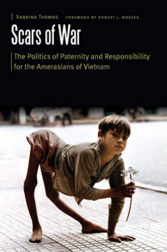 Scars of War: The Politics of Paternity and Responsibility for the Amerasians of Vietnam (Borderlands and Transcultural Studies)