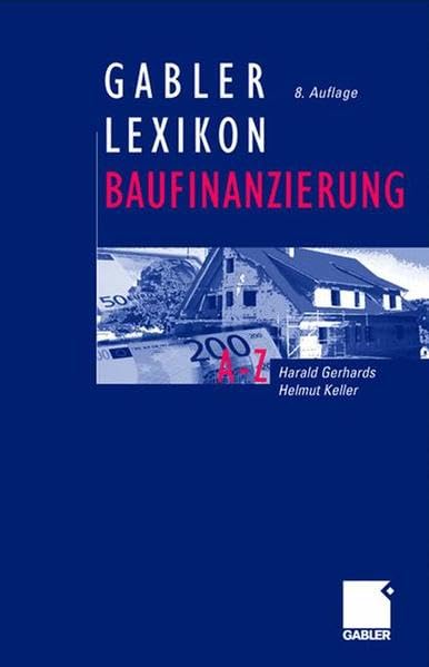 Gabler Lexikon Baufinanzierung: Alles über Bauen, Kaufen, Bewerten, Finanzieren, Mieten, Verpachten, Versichern, Verwalten, Verwerten und Versteigern ... dazugehörigen Steuerfragen (Gabler Lexika)