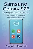  Samsung Galaxy S26 for beginners and seniors: From First Tap to Full Control—Learn Everything with Ease (English Edition)