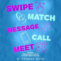 Swipe Match Message Call Meet: The Online Dating Workbook of All of Us Who Wanna Find Love Audiobook By R. Thomas Roth cover art