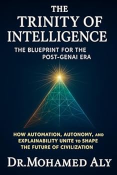 The Trinity of Intelligence – The Blueprint for the Post-GenAI Era: How Automation, Autonomy, and Explainability Unite to Shape the Future of Civilization