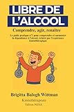  Libre de l’alcool: Comprendre, agir et renaître. Le guide pratique n°1 pour comprendre et surmonter la dépendance à l’alcool, éclairé par l’expérience kinésithérapique