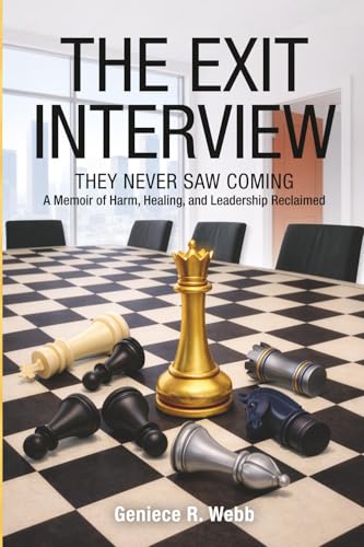 The Exit Interview They Never Saw Coming: A Memoir of Harm, Healing, and Leadership Reclaimed