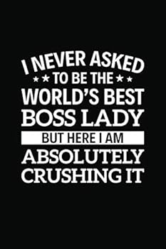I Never Asked to Be the World's Best Boss Lady but Here I Am Absolutely Crushing It : 6 X 9 Notebook, 120 Pages, Perfect for Notes and Journal, Funny Gift for Boss Lady
