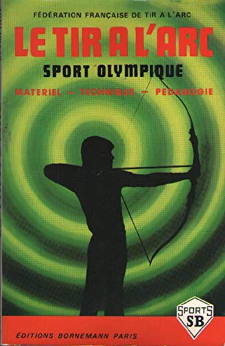 Le Tir à l' Arc - Sport Olympique / Matériel - Technique - Pédagogie