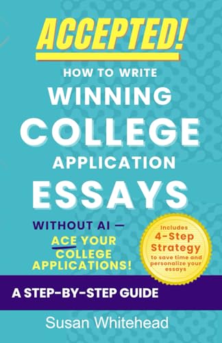 Accepted! How to Write Winning College Application Essays Without AI: Ace Your College Applications!