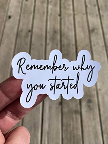 Remember Why You Started Sticker, Laptop Sticker, Water Bottle Sticker, Phone Sticker, Window Sticker, Proud Sticker, Perserverance Sticker