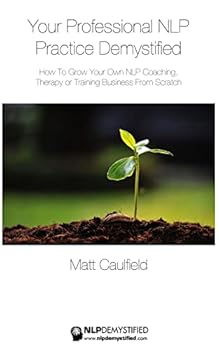 Paperback Your Professional NLP Practice Demystified: How To Grow Your Own NLP Coaching, Therapy or Training Business Book