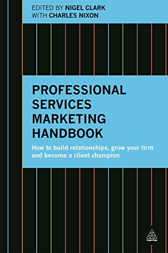Professional Services Marketing Handbook: How to Build Relationships, Grow Your Firm and Become a Cl Francais PDF