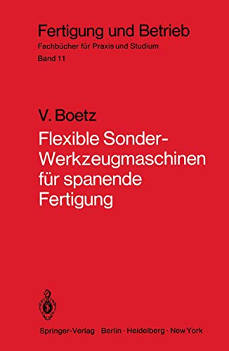 Flexible Sonder-Werkzeugmaschinen für spanende Fertigung: Bau- und Arbeitseinheiten, Planung, Wirtschaftlichkeit, ausgeführte Bauformen (Fertigung und Betrieb, 11) (German Edition)