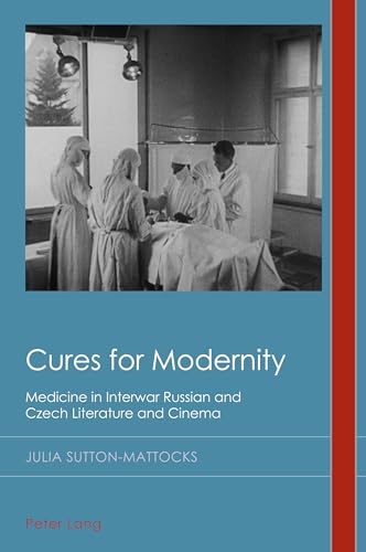 Cures for Modernity: Medicine in Interwar Russian and Czech Literature and Cinema (Cultural History and Literary Imagination)