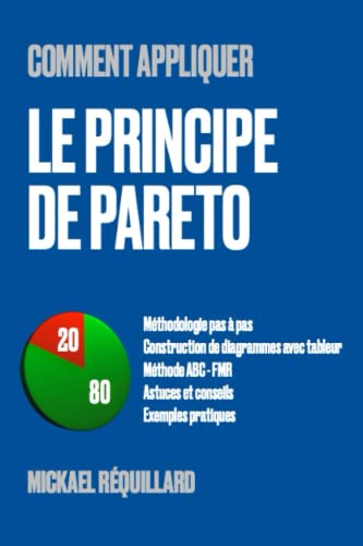livre Comment appliquer le principe de Pareto: Méthodologie pas à pas, construction de diagrammes avec tableur, méthode ABC FMR, astuces et conseils, exemples pratiques